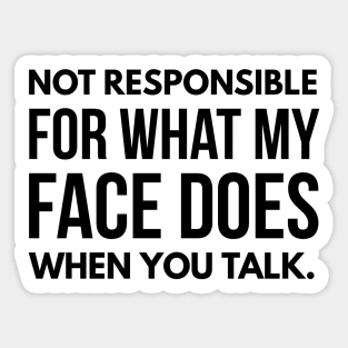 Not Responsible For What My Face Does When You Talk - Funny Sayings Sticker